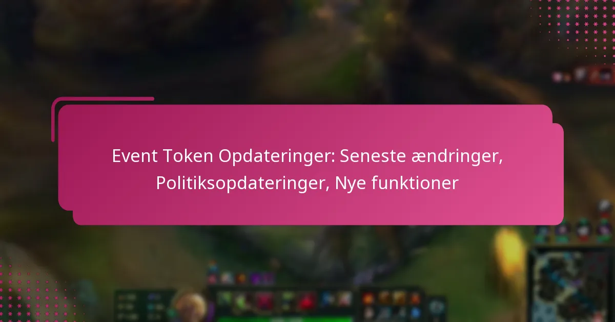 Event Token Opdateringer: Seneste ændringer, Politiksopdateringer, Nye funktioner