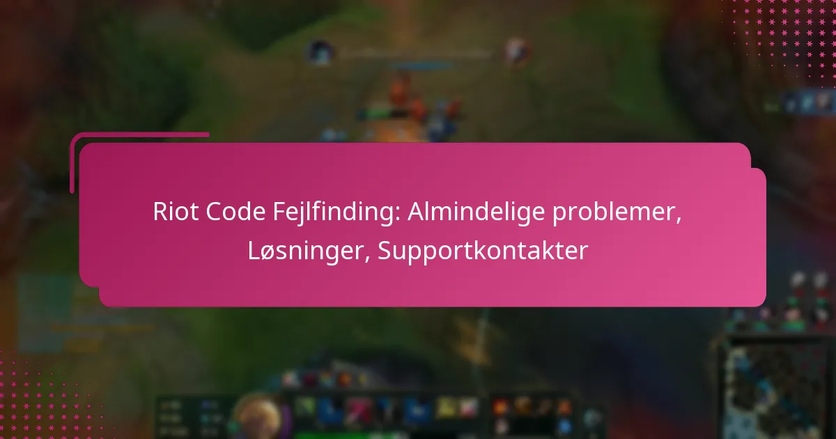 Riot Code Fejlfinding: Almindelige problemer, Løsninger, Supportkontakter