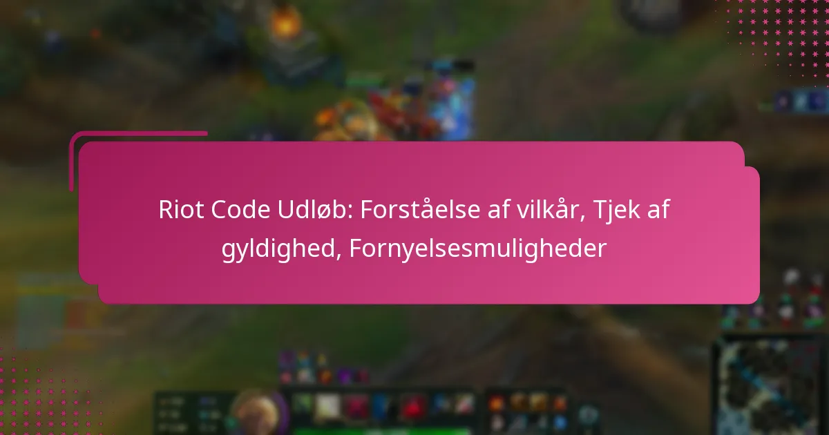 Riot Code Udløb: Forståelse af vilkår, Tjek af gyldighed, Fornyelsesmuligheder