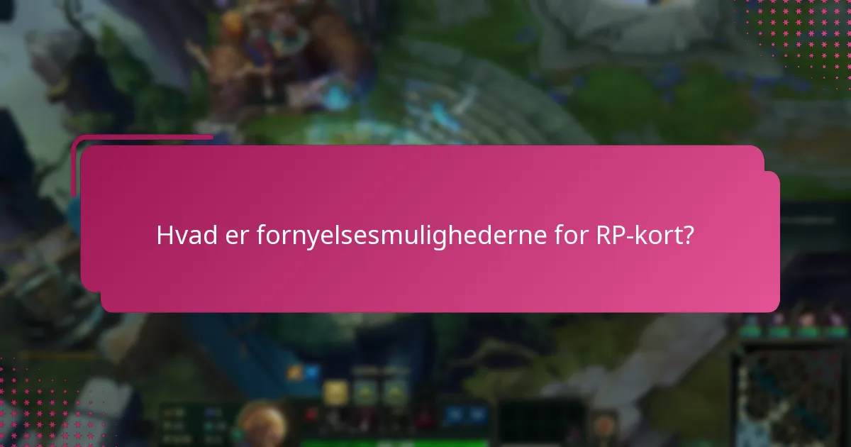 Hvad er fornyelsesmulighederne for RP-kort?
