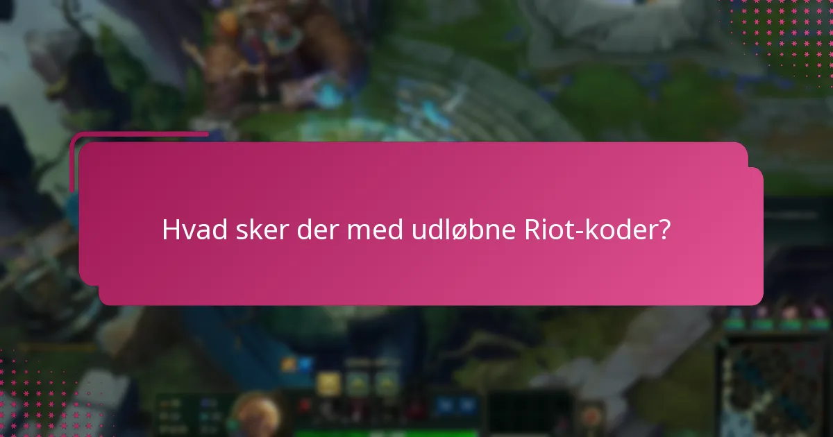 Hvad sker der med udløbne Riot-koder?