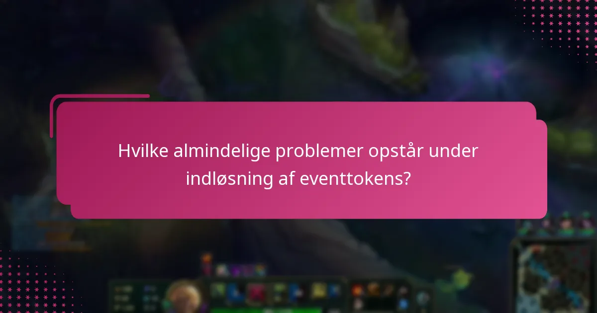 Hvilke almindelige problemer opstår under indløsning af eventtokens?