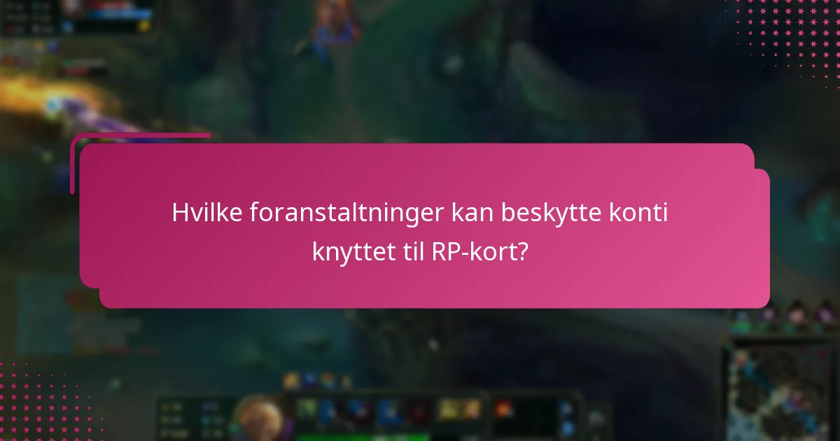 Hvilke foranstaltninger kan beskytte konti knyttet til RP-kort?